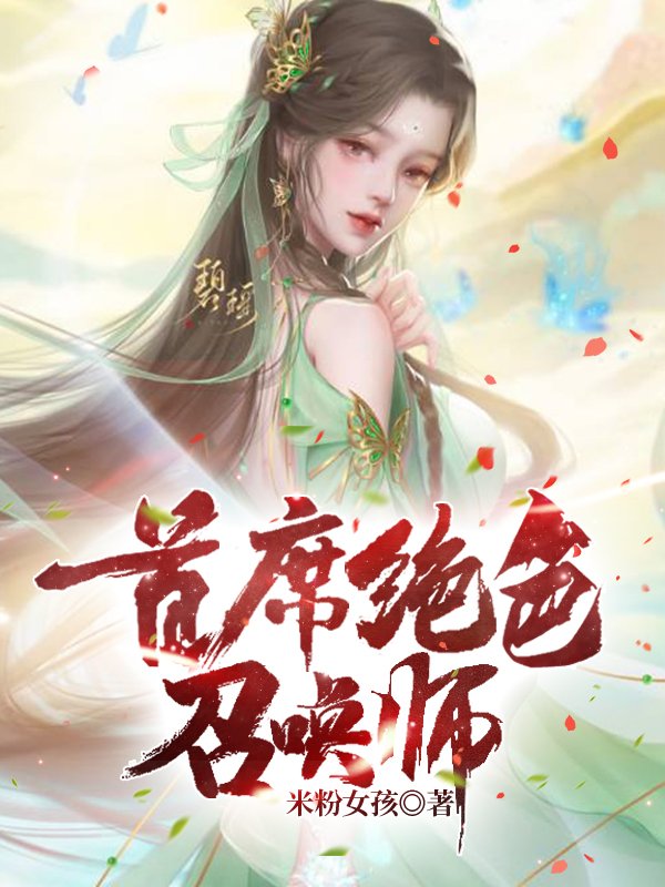 《首席绝色召唤师》小说全文在线试读，《首席绝色召唤师》最新章节目录-够力荐小说推荐网