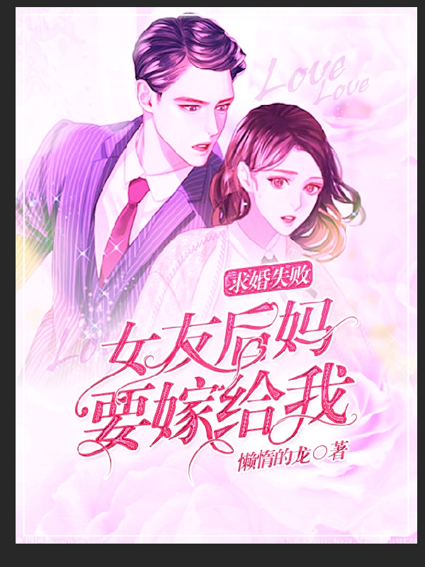 求婚失败，女友后妈要嫁给我免费阅读，求婚失败，女友后妈要嫁给我章节目录