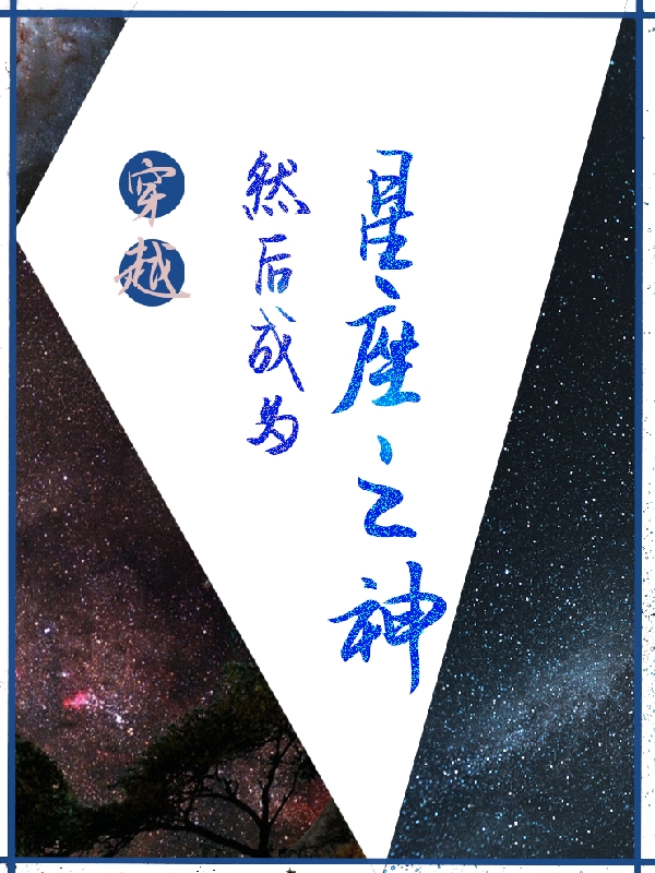 已完结小说《穿越，然后成为星座之神》在线全文阅读-美文小说