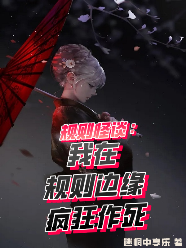 已完结小说《规则怪谈：我在规则边缘疯狂作死》全文免费阅读-优文网