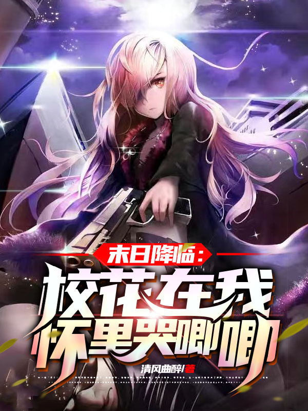 末日降临：校花在我怀里哭唧唧小说，末日降临：校花在我怀里哭唧唧曹昆秦岚