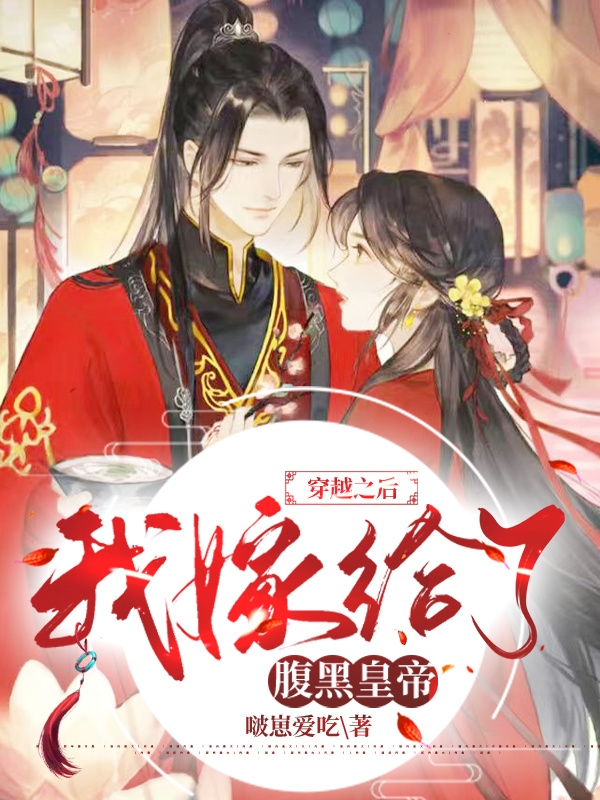 穿越之后我嫁给了腹黑皇帝免费阅读