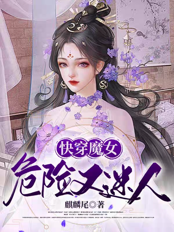 已完结小说《快穿魔女危险又迷人》全章节在线阅读