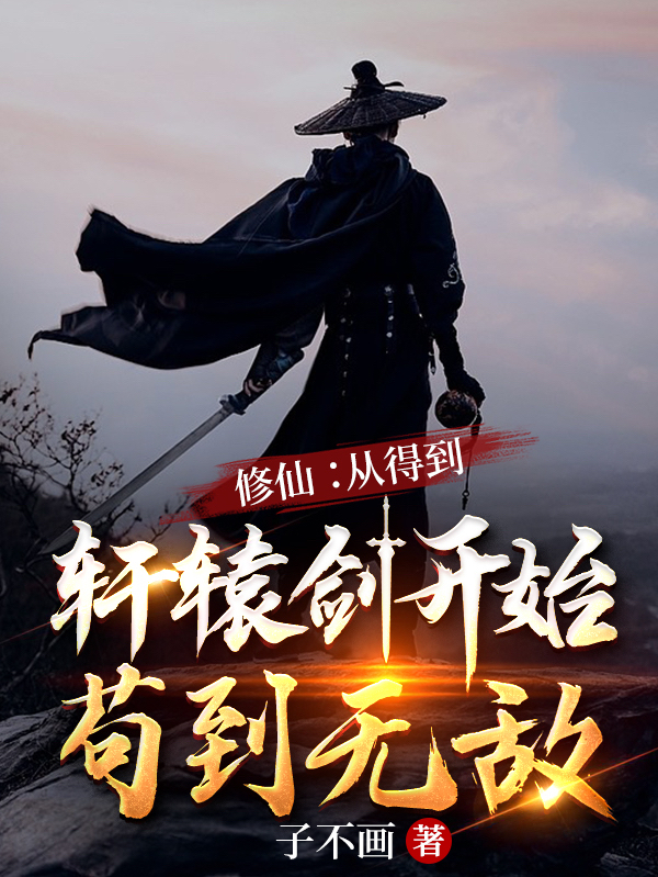 已完结小说《修仙：从得到轩辕剑开始苟到无敌》全章节在线阅读-够力荐小说推荐网