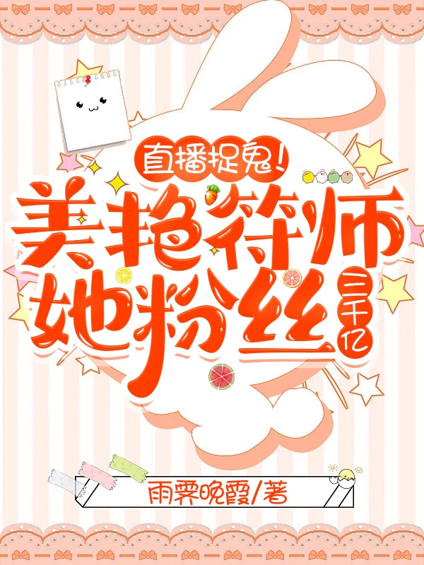 直播捉鬼！美艳符师她粉丝三千亿免费阅读，直播捉鬼！美艳符师她粉丝三千亿章节目录