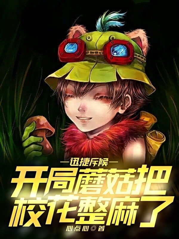 小说《迅捷斥候，开局蘑菇把校花整麻了》全文免费阅读-优文网