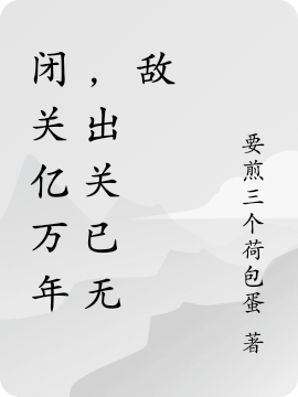 闭关亿万年，出关已无敌全章节免费在线阅读，陆垣完结版-优文网