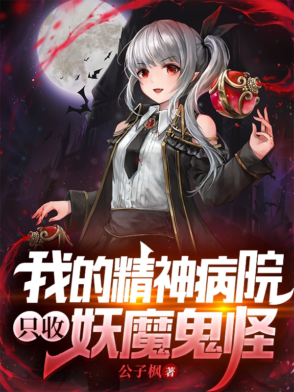 我的精神病院，只收妖魔鬼怪在线免费看陈子风小九小说无广告阅读