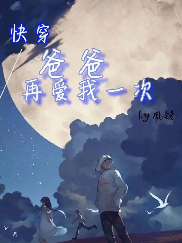 完整版《快穿：爸爸再爱我一次》在线免费阅读