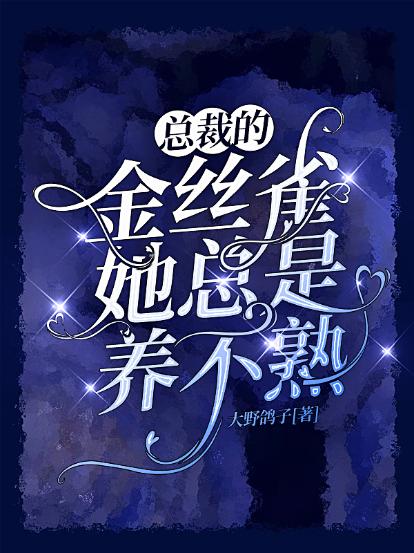 总裁的金丝雀她总是养不熟小说免费阅读，米景愿路鸣栖小说免费全文