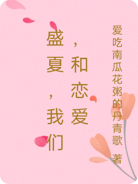 已完结小说《盛夏，我们，和恋爱》最新章节