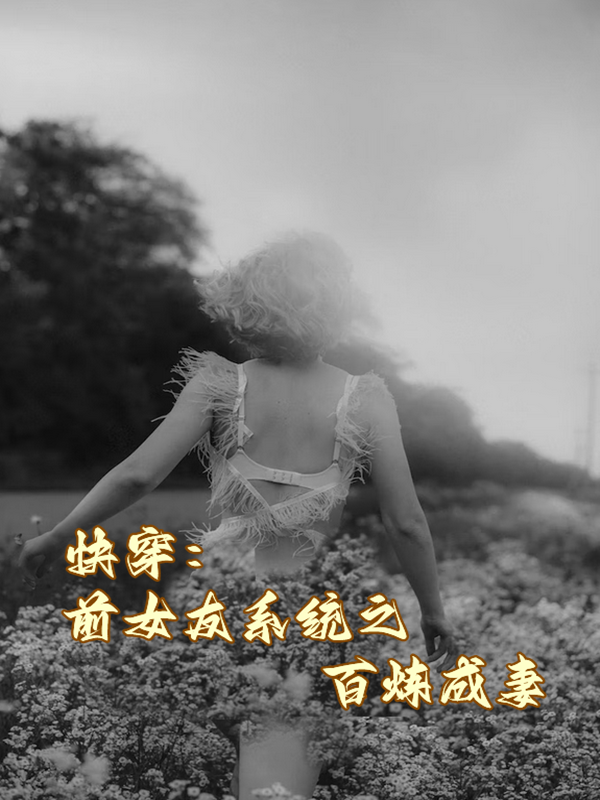 快穿：前女友系统之百炼成妻小说完整版全文免费阅读