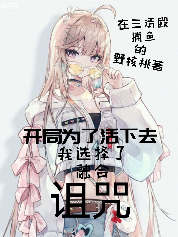 《开局为了活下去我选择了融合诅咒》小说章节列表免费试读，千洛叶聆音小说在线阅读-够力荐小说推荐网