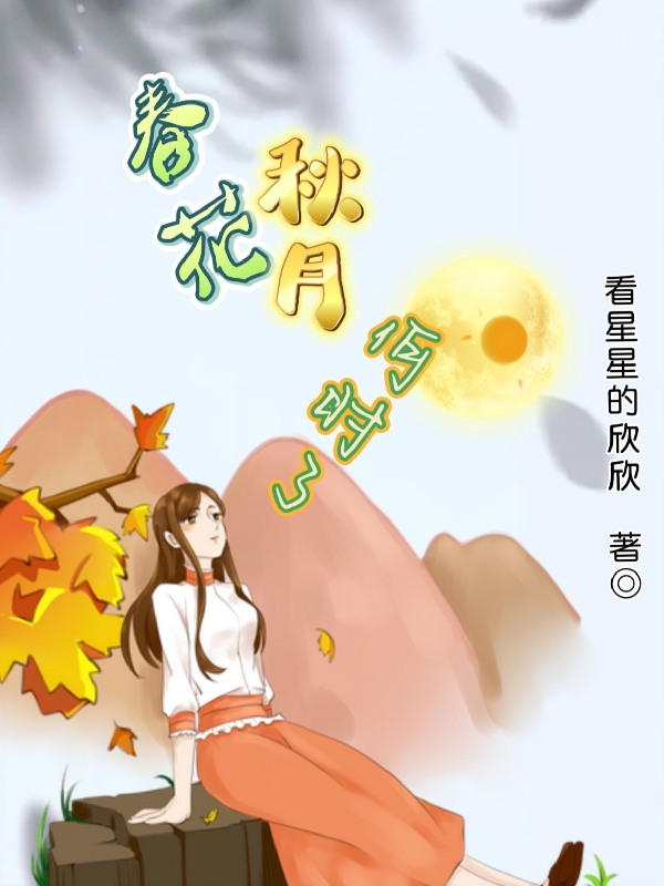 春花秋月何时了纯华李秋月，春花秋月何时了最新章节-够力荐小说推荐网