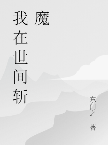 小说《我在世间斩魔》全文免费阅读