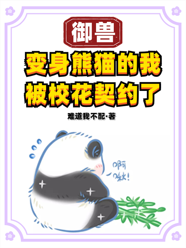 御兽：变身熊猫的我被校花契约了小说免费资源，御兽：变身熊猫的我被校花契约了在线阅读