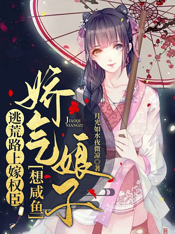 逃荒路上嫁权臣，娇气娘子想咸鱼小说，逃荒路上嫁权臣，娇气娘子想咸鱼全文在线阅读