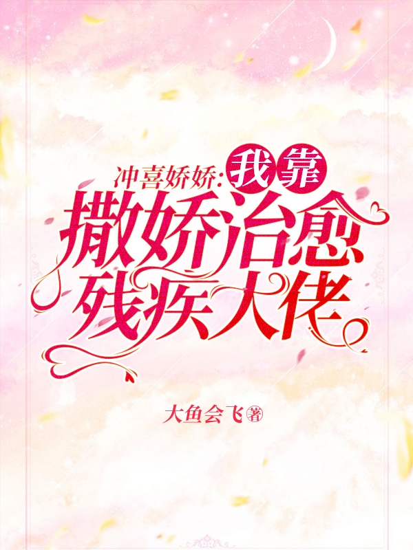 冲喜娇娇：我靠撒娇治愈残疾大佬南知鸢江景宽，冲喜娇娇：我靠撒娇治愈残疾大佬小说免费阅读