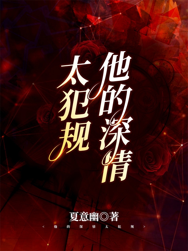 他的深情太犯规小说，他的深情太犯规在线阅读-够力荐小说推荐网