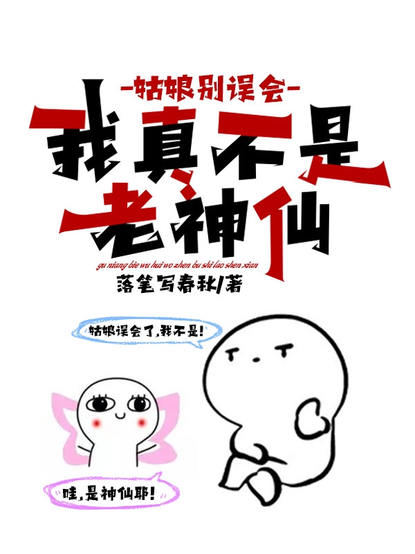 姑娘别误会，我真不是老神仙小说，姑娘别误会，我真不是老神仙秦风-有文学
