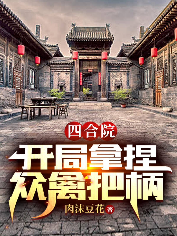 小说《四合院：开局拿捏众禽把柄》全文免费阅读