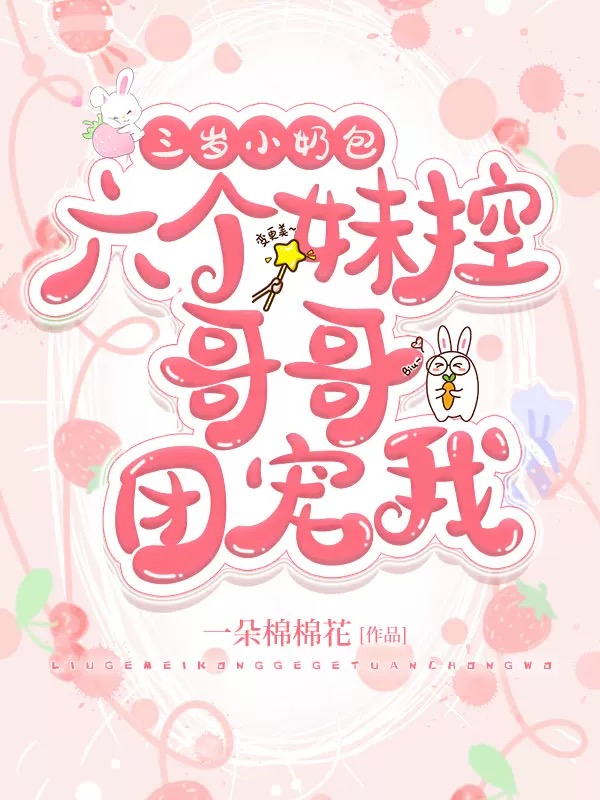 三岁小奶包：六个妹控哥哥团宠我免费阅读