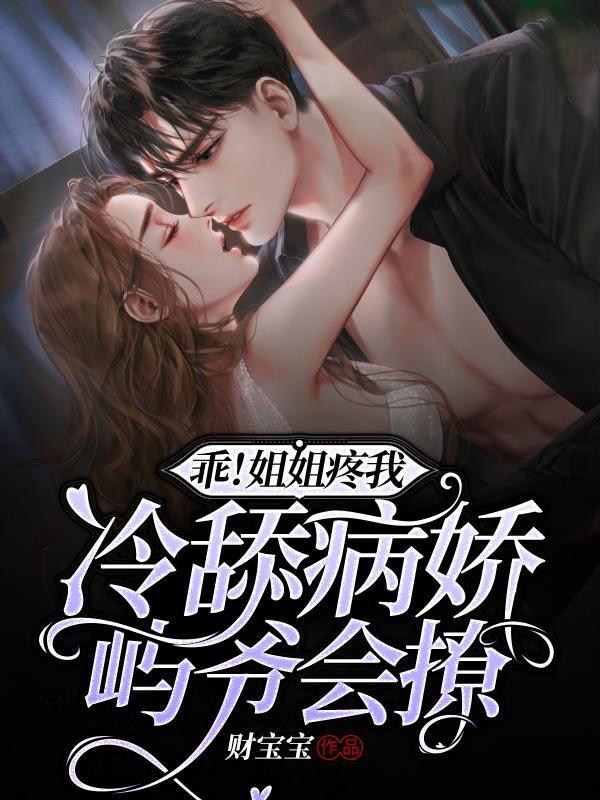 乖！姐姐疼我！冷舔病娇屿爷会撩免费阅读