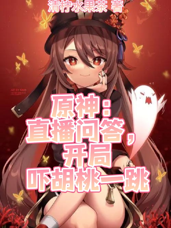 完整版《原神：直播问答，开局吓胡桃一跳》在线免费阅读