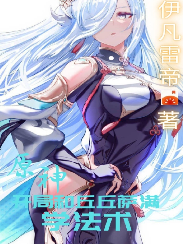 已完结小说《原神：开局和丘丘萨满学法术》全章节在线阅读