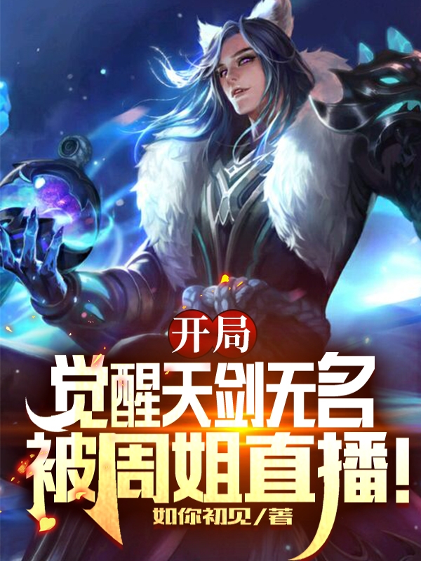 主角是凌易凌婉清的小说开局觉醒天剑无名，被周姐直播！在哪里可以免费阅读
