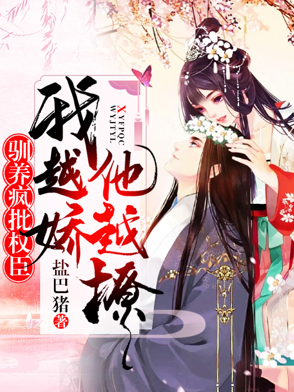 小说《驯养疯批权臣：我越娇，他越撩！》在线全文阅读-优文网