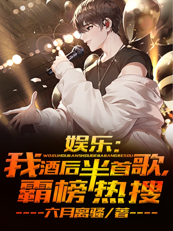 《娱乐：我酒后半首歌，霸榜热搜》小说全文在线试读，《娱乐：我酒后半首歌，霸榜热搜》最新章节目录