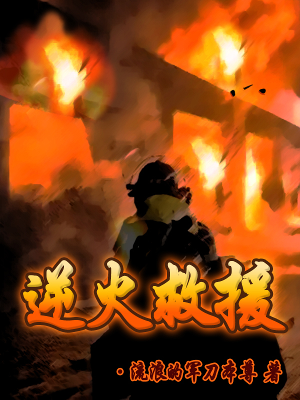 逆火救援免费阅读，逆火救援陈智韦闻-优文网