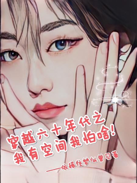 穿越六十年代之我有空间我怕啥免费阅读，穿越六十年代之我有空间我怕啥全文在线阅读