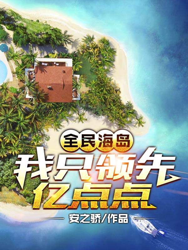 全民海岛：我只领先亿点点！小说，全民海岛：我只领先亿点点！免费阅读