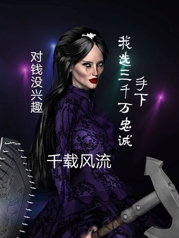 对钱没兴趣，我选三千万忠诚手下最新章节，对钱没兴趣，我选三千万忠诚手下免费阅读