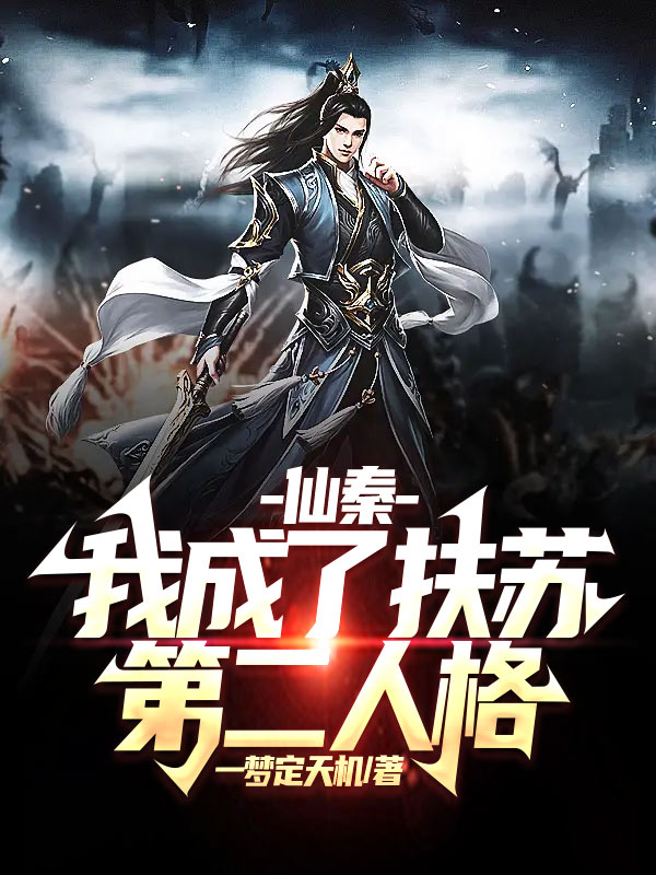 仙秦：我成了扶苏第二人格小说，仙秦：我成了扶苏第二人格在线阅读