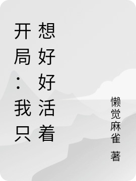开局：我只想好好活着小说，开局：我只想好好活着楚逸麟-瑞奇文学