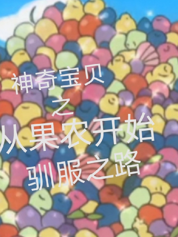 神奇宝贝之从果农开始驯服之路小群小说在线章节目录阅读最新章节-优文网