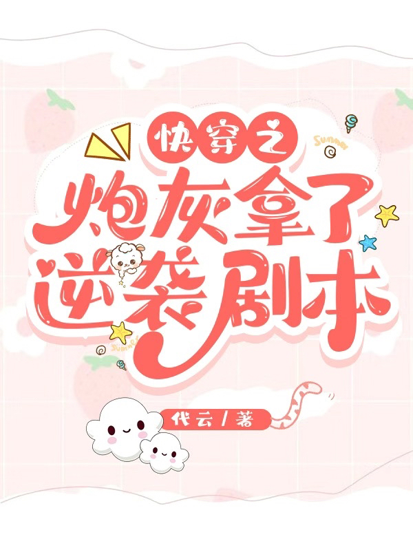 完整版《快穿之炮灰拿了逆袭剧本》在线免费阅读