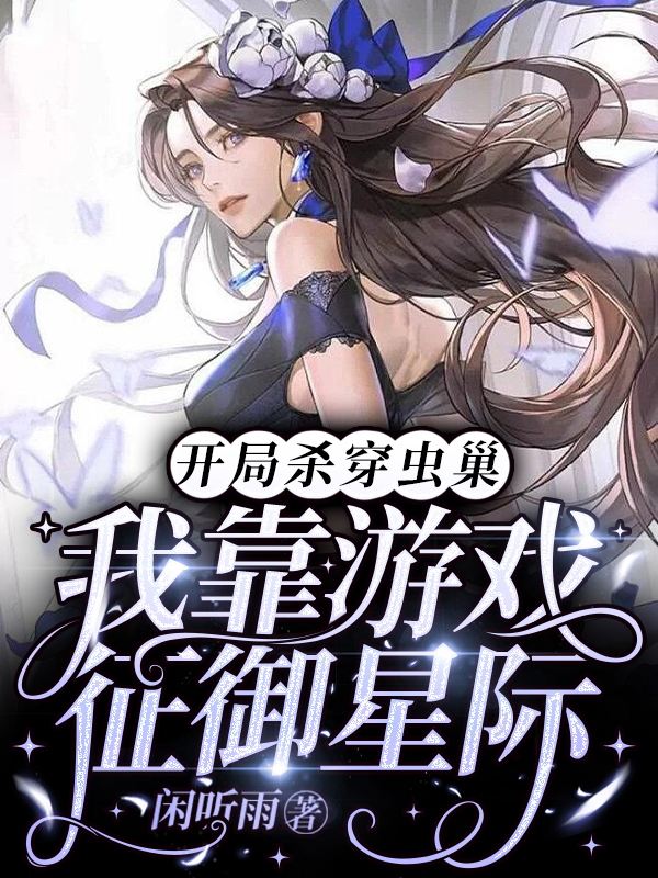 开局杀穿虫巢，我靠游戏征御星际应瑶瑶柳臻，开局杀穿虫巢，我靠游戏征御星际小说免费阅读