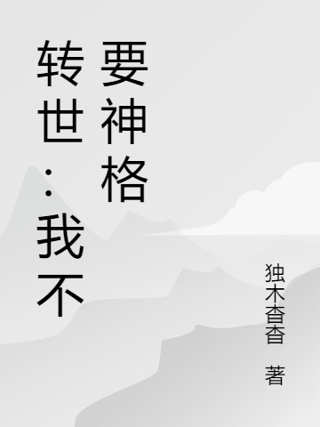 转世：我不要神格免费阅读，转世：我不要神格乞檀