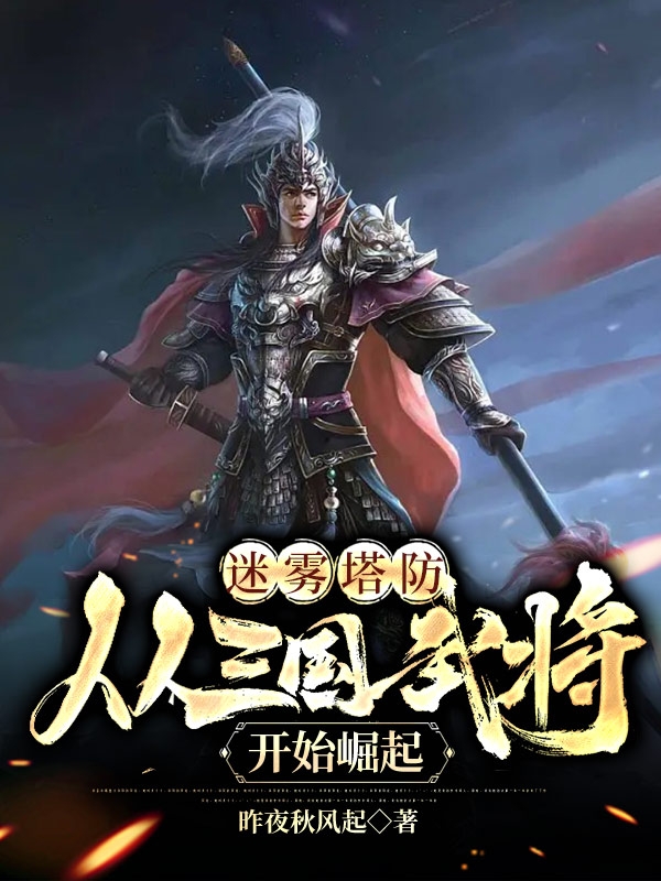 《迷雾塔防，从三国武将开始崛起》全集免费在线阅读（张晓光面板）