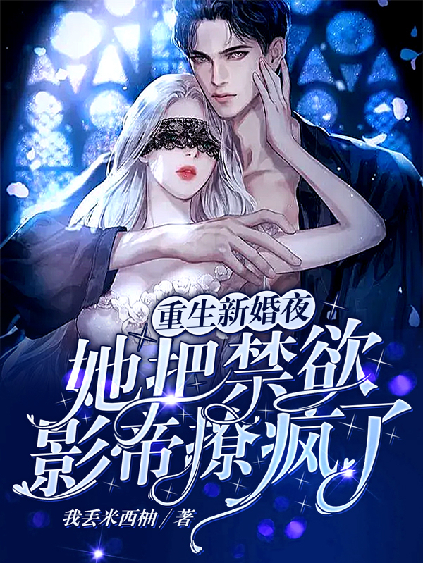 完整版《重生新婚夜，她把禁欲影帝撩疯了》全章节阅读-够力荐小说推荐网