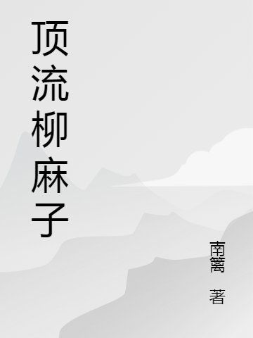 小说《顶流柳麻子》全文免费阅读