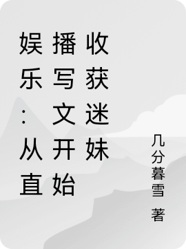 娱乐：从直播写文开始收获迷妹全文免费阅读，微生欢小说最新章节阅读