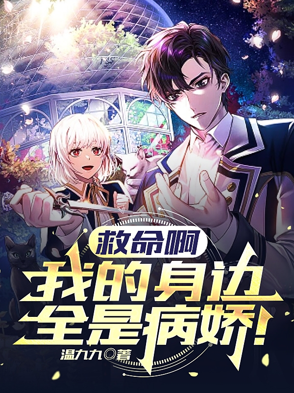 救命啊，我的身边怎么全是病娇！小说免费资源，救命啊，我的身边怎么全是病娇！在线阅读