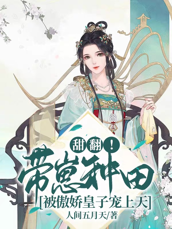 甜翻！带崽种田被傲娇皇子宠上天免费阅读，甜翻！带崽种田被傲娇皇子宠上天赵娇秦勉
