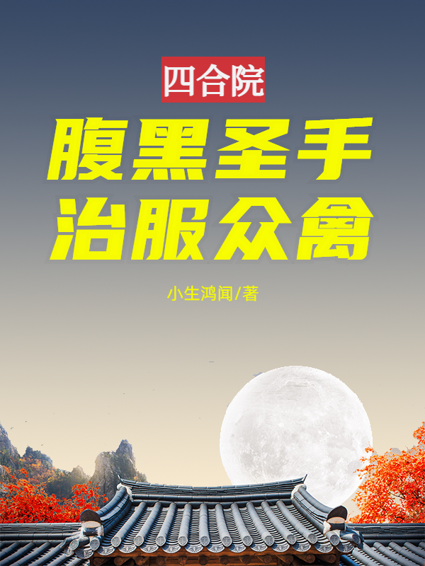 四合院：腹黑圣手治服众禽小说免费阅读，成朗小说免费全文