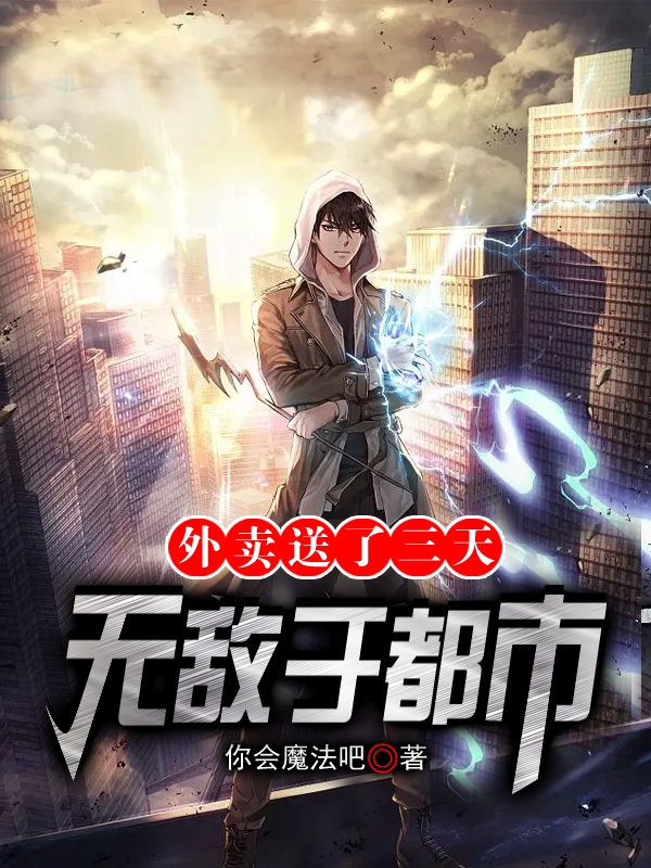 已完结小说《外卖送了三天，无敌于都市》全章节在线阅读